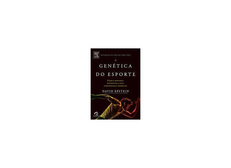 A Genética do Esporte - Como A Biologia Determina A Alta Performance Esportiva - Epstein, David; Epstein, David - 9788535244588