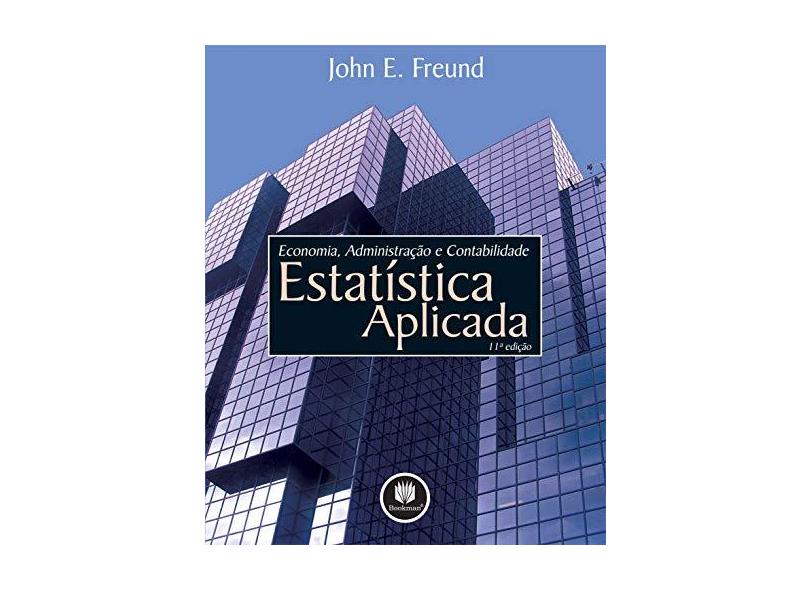 Estatística Aplicada - Economia, Administração e Contabilidade - 11ª Ed. - Freund, John E. - 9788536306674