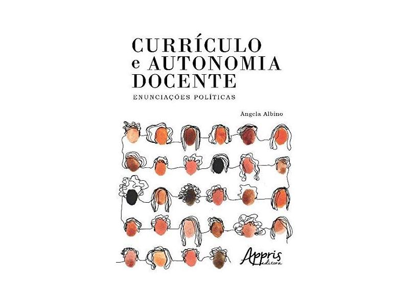 Currículo e Autonomia Docente. Enunciações Políticas - Ângela Cristina Alves Albino - 9788547311193