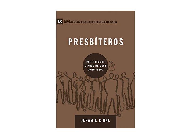 Presbíteros. Pastoreando a Povo de Deus Como Jesus - Série 9 Marcas - Jeramie Rinne - 9788527506519