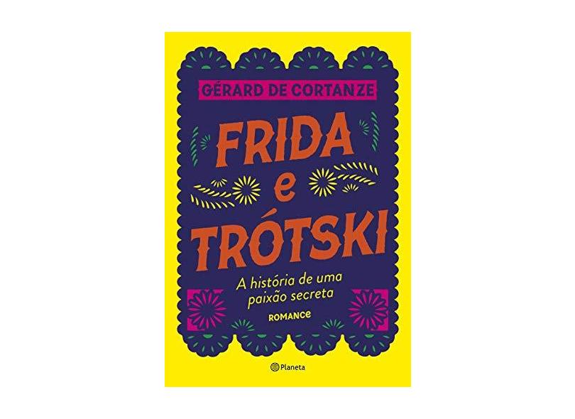 Frida Trótski - A História De Uma Paixão Secreta - Romance - De Cortanze, Gérard - 9788542212518