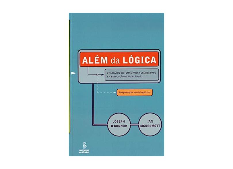 Além da Lógica - Utilizando Sistemas para a Criatividade e a Resolução de Problemas - Mcdermott, Ian; O'connor, Joseph - 9788532307286