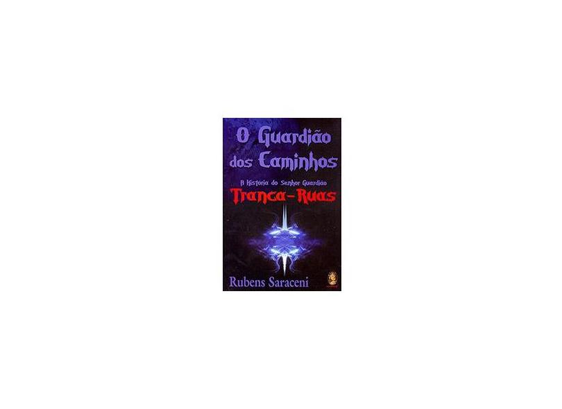 O Guardião dos Caminhos - A História do Senhor Guardião Tranca-ruas - Saraceni, Rubens - 9788537003398
