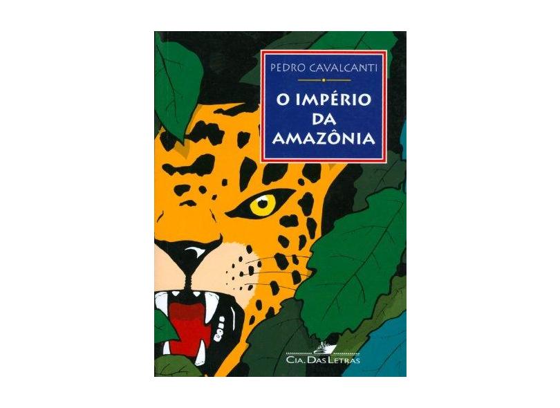 O Império da Amazônia - Cavalcanti, Pedro - 9788571644854