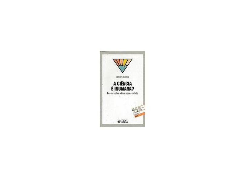A Ciência É Inumana? - Ensaio Sobre a Livre Necessidade - Col. Questões da Nossa Época - Atlan, Henri - 9788524910579