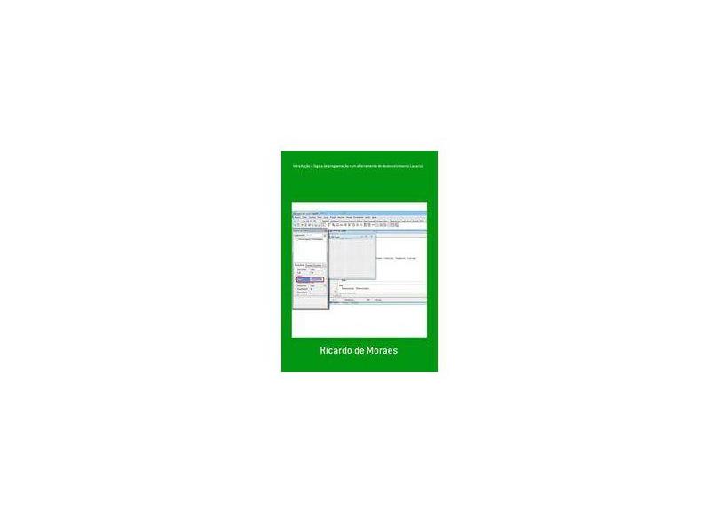 eBook Introdução A Lógica De Programação Com A Ferramenta De Desenvolvimento Lazarus - Ricardo De Moraes - 9788591919819