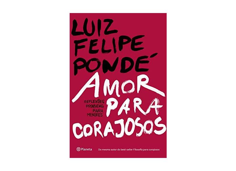 Amor Para Corajosos - Reflexões Proibidas Para Menores - Pondé, Luiz Felipe - 9788542211412