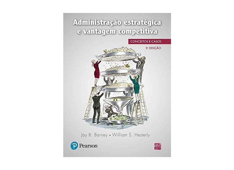 Administração estratégica e vantagem competitiva: conceitos e casos - Jay B. Barney - 9788543005867