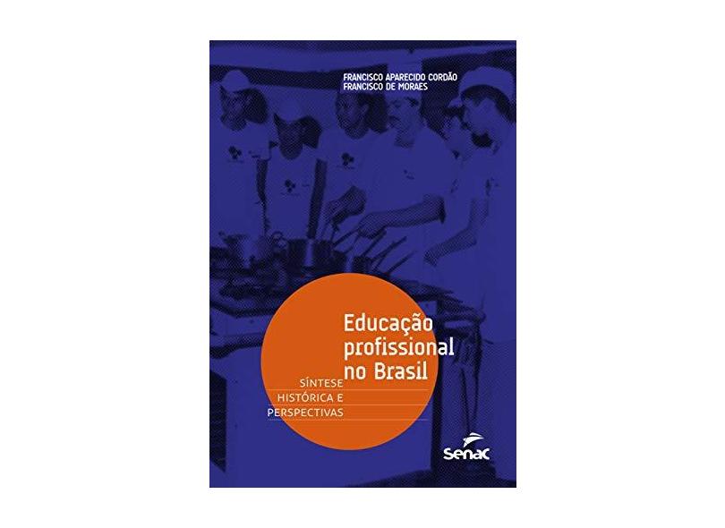 Educação Profissional no Brasil: Síntese Histórica E Perspectivas - Francisco Aparecido Cordão - 9788539613113