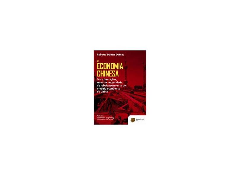 Economia Chinesa - Transformações, Rumos e Necessidade de Rebalanceamento do Modelo Econômico... - Damas, Roberto Dumas - 9788580041101