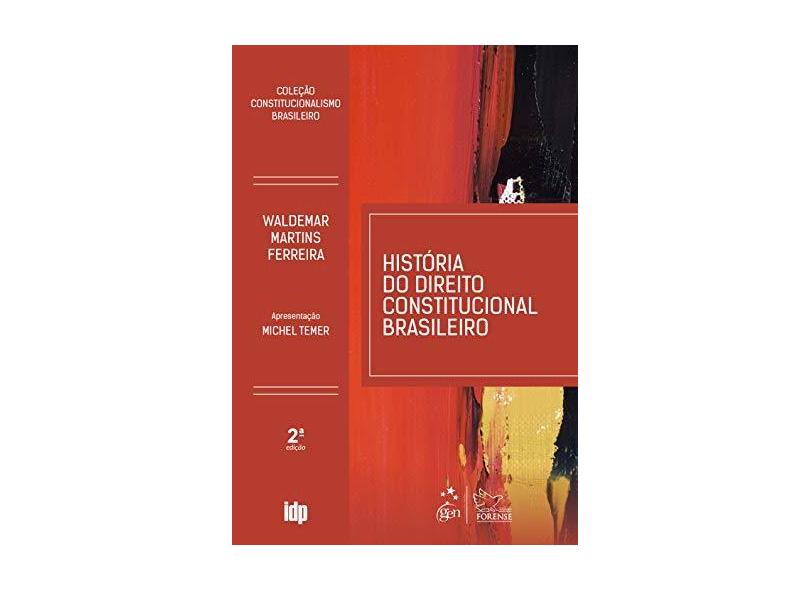 História do Direito Constitucional Brasileiro - Coleção Constitucionalismo Brasileiro - Waldemar Ferreira Martins - 9788530982263