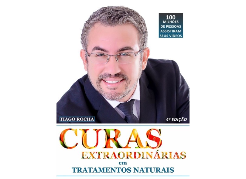 Curas Extraordinárias em Tratamentos Naturais - 4ª Ed. 2018 - Rocha, Tiago - 9788566172201