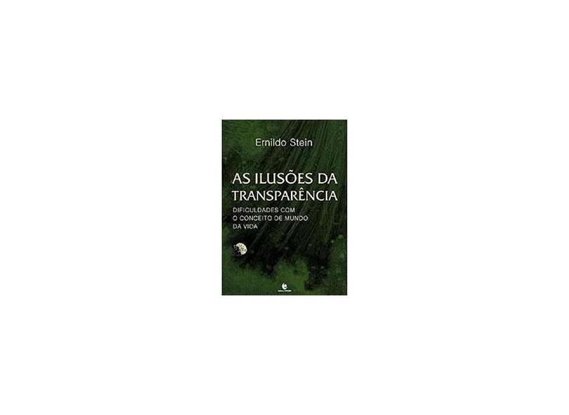As Ilusões da Transparência - Dificuldades Com o Conceito de Mundo da Vida - Col. Filosofia - 2ª Ed. - Stein, Ernildo - 9788541900409