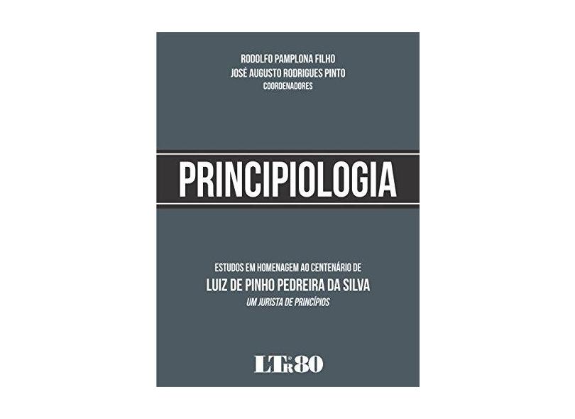 Principiologia. Estudos em Homenagem ao Centenário de Luiz de Pinho Pedreira da Silva. Um Jurista de Princípios - Rodolfo Pamplona Filho - 9788536189987