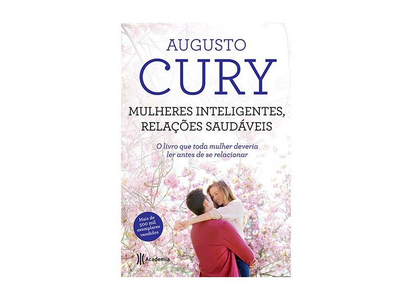 Mulheres Inteligentes, Relações Saudáveis: O Livro Que Toda Mulher Deveria Ler Antes de se Relacionar - Augusto Cury - 9788542203257