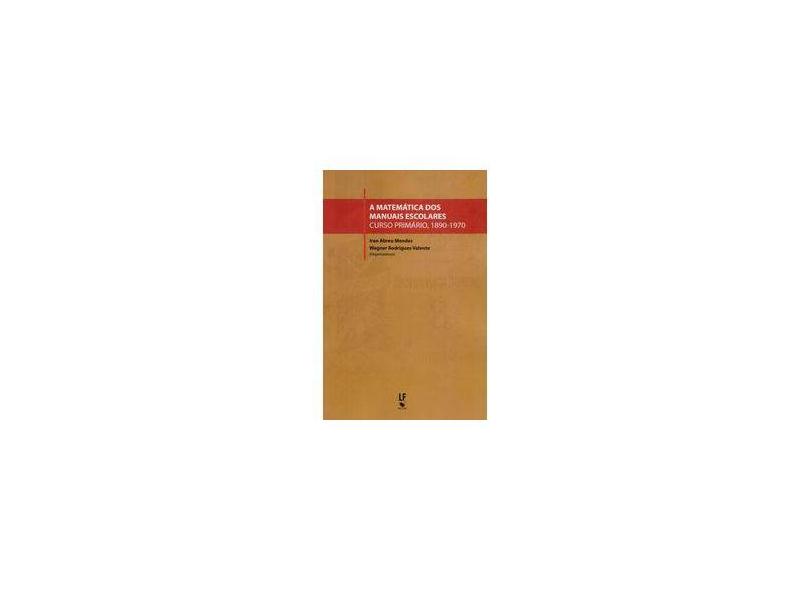 A Matemática Dos Manuais Escolares Curso Primário, 1890-1970 - Valente, Wagner Rodrigues - 9788578614652