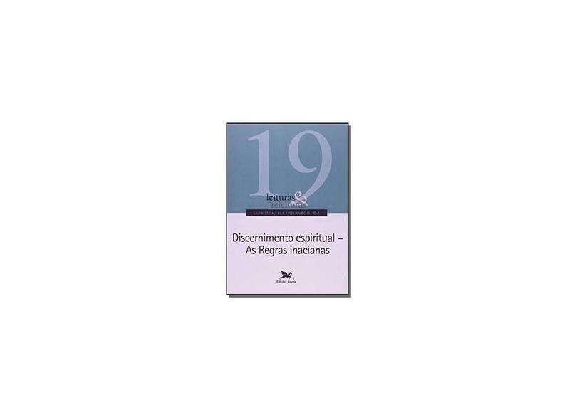 Discernimento Espiritual - As Regras Inacianas - Col. Leituras e Releituras - González Quevedo, Luís - 9788515040827
