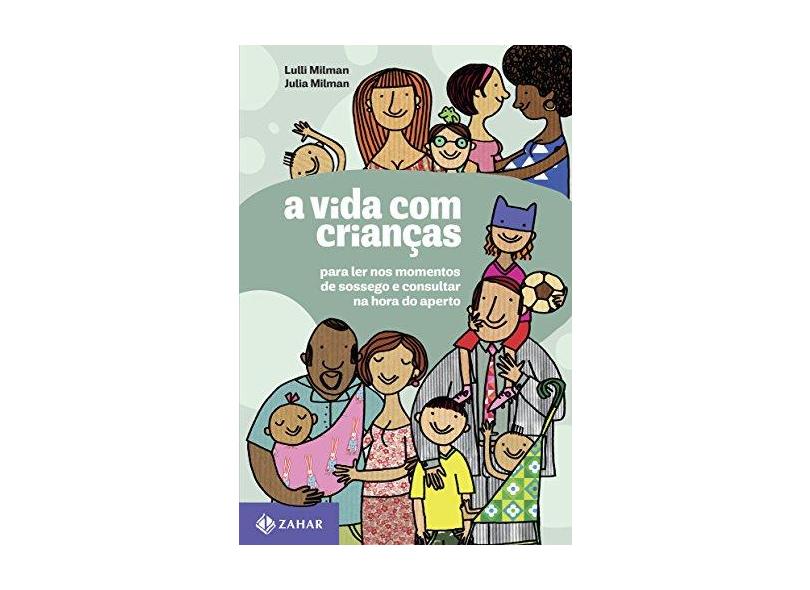 A Vida com Crianças. Para Ler nos Momentos de Sossego e Consultar na Hora do Aperto - Julia Rodrigues Valle Milman - 9788537815649