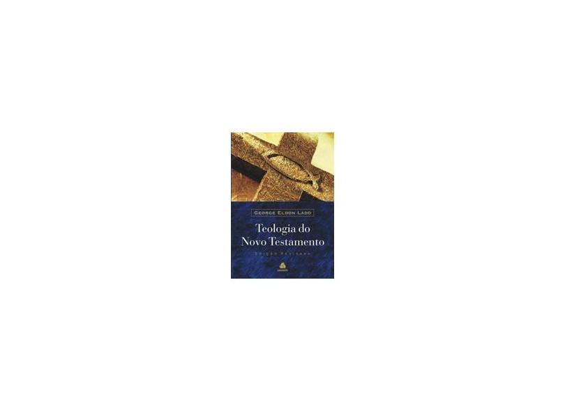 Teologia do Novo Testamento - Ladd, George Eldon - 9788589320177