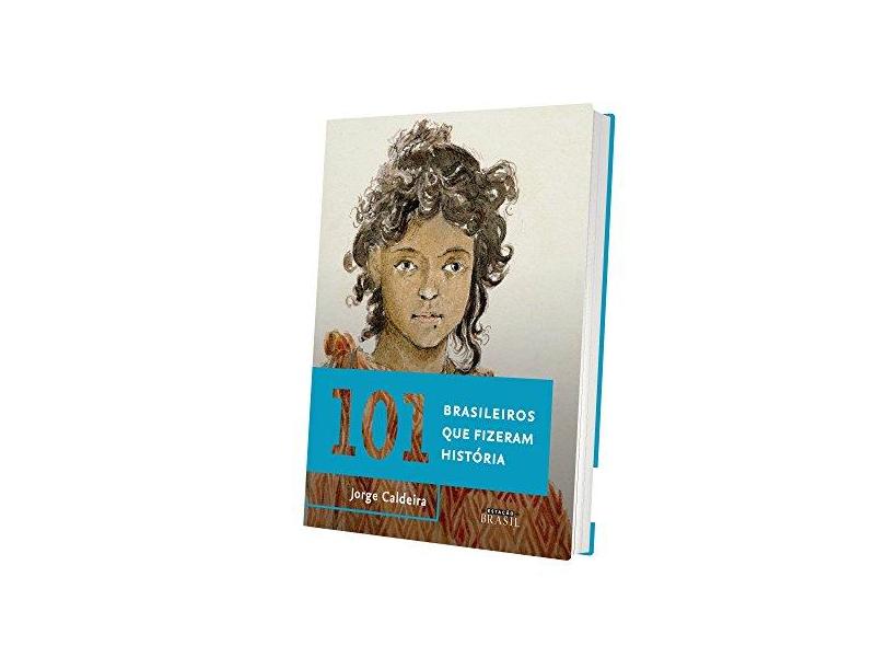 101 Brasileiros Que Fizeram História - Caldeira, Jorge - 9788556080103