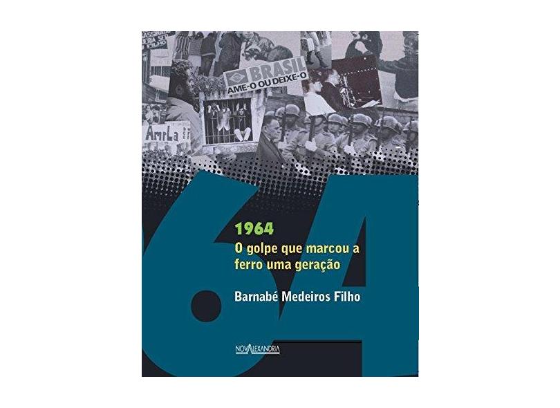 1964: O Golpe Que Marcou a Ferro Uma Geração - Barnabe Medeiros Filho - 9788574923857