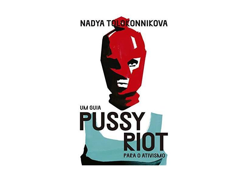 Pussy Riot: Um guia punk para o ativismo político - Nadya Tolokonnikova - 9788571260245