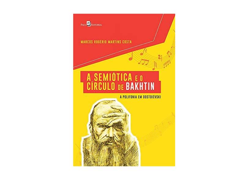 A Semiótica e o Círculo de Bakhtin: a Polifonia em Dostoiévski - Marcos Rogério Martins Costa - 9788546214600