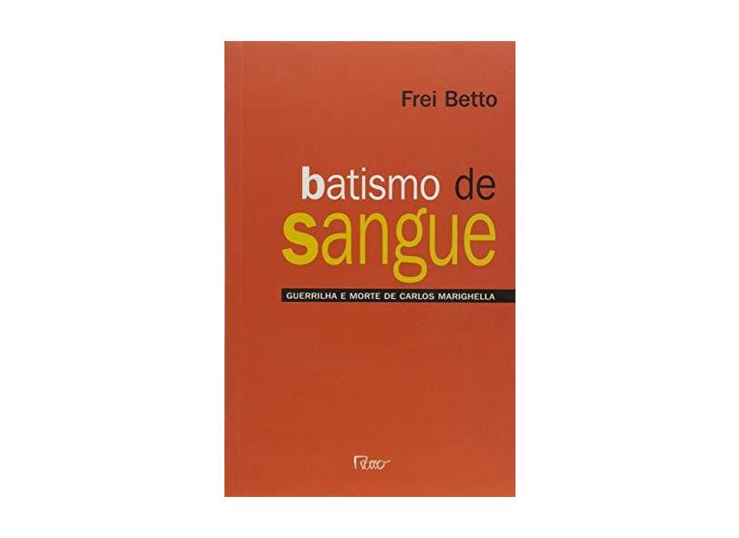 Batismo de Sangue - Guerrilha e Morte de Carlos Marighella - 14º Ed. 2006 - Frei Betto - 9788532520616