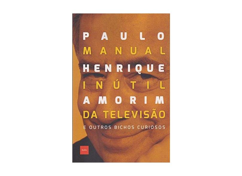 Manual Inútil da Televisão e Outros Bichos Curiosos - Paulo Henrique Amorim - 9788577155187