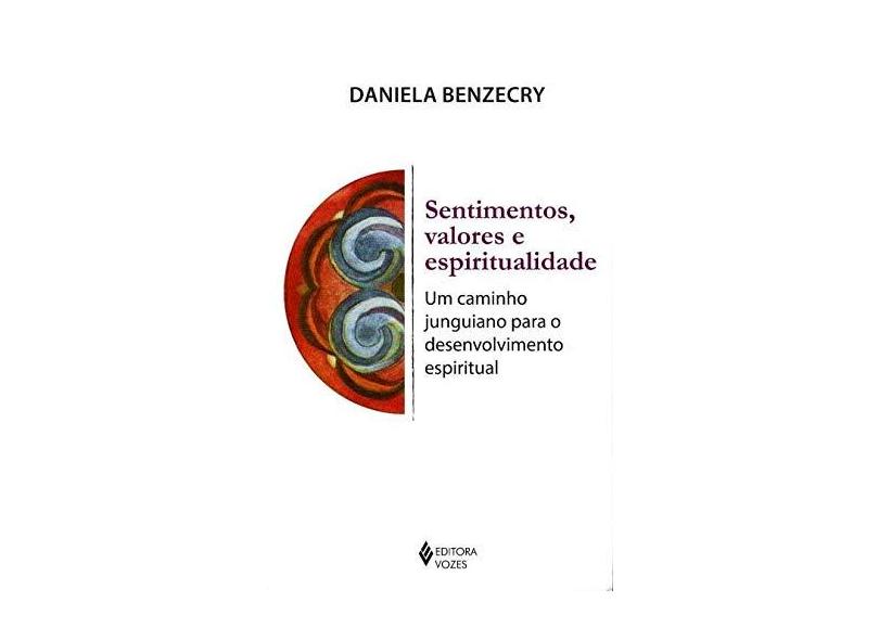 Sentimentos, Valores e Espiritualidade. Um Caminho Junguiano Para o Desenvolvimento Espiritual - Daniela Benzecry - 9788532652218