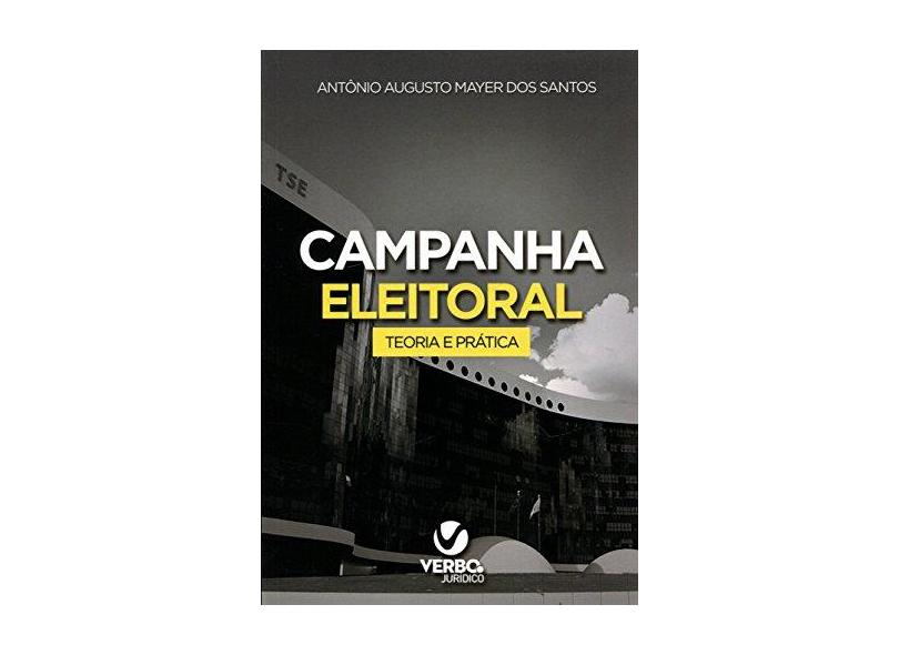 Campanha Eleitoral - Teoria e Prática - Santos, Antônio Augusto Mayer Dos - 9788576995180