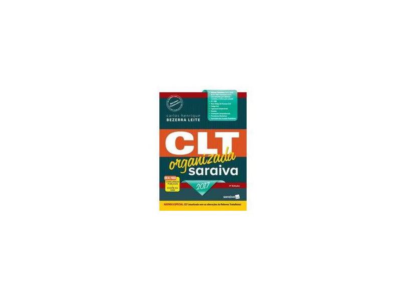 CLT Organizada - Saraiva - 4ª Ed. 2017 - Leite, Carlos Henrique Bezerra - 9788547220358