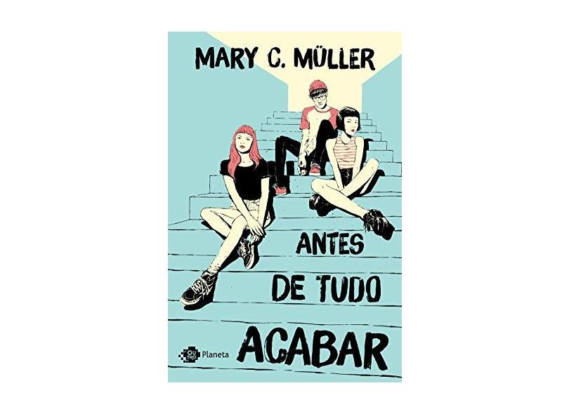 Antes de Tudo Acabar - Mary C. Müller - 9788542212082