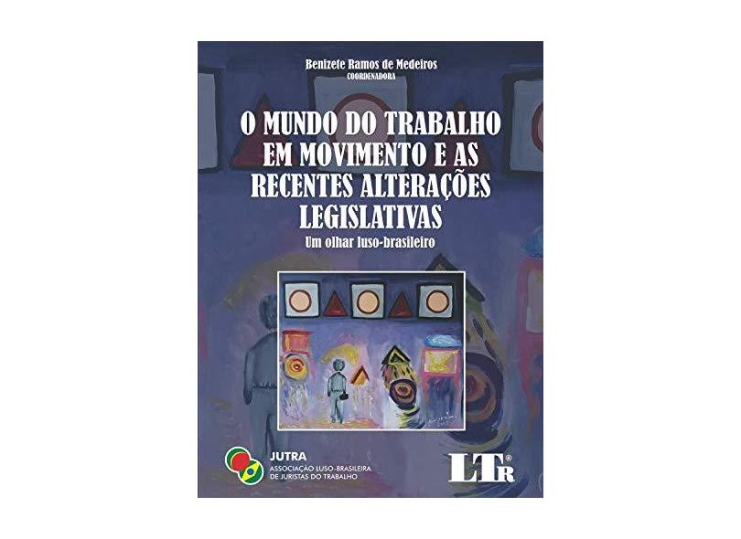O Mundo do Trabalho em Movimento e as Recentes Alterações Legislativas - Benizete Ramos De Medeiros - 9788536195582