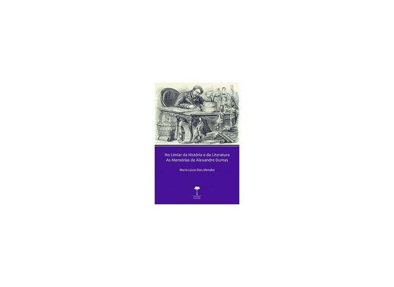 No Limiar da História e da Literatura: as Memórias de Alexandre Dumas - Maria Lúcia Dias Mendes - 9788555710292