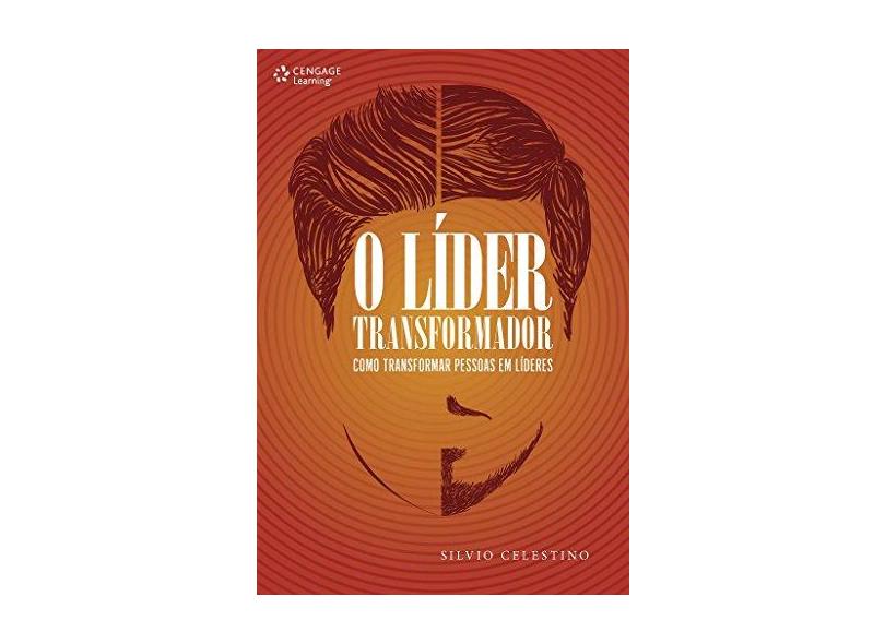 O Líder Transformador: Como Transformar Pessoas Em Líderes - Celestino, Silvio - 9788522125722