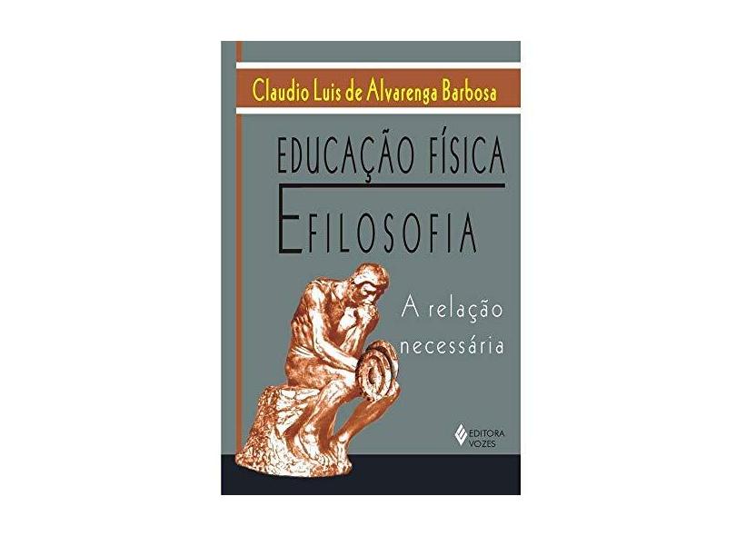 Educação Física e Filosofia - A Relação Necessária - Barbosa, Claudio L De Alvareng - 9788532631626
