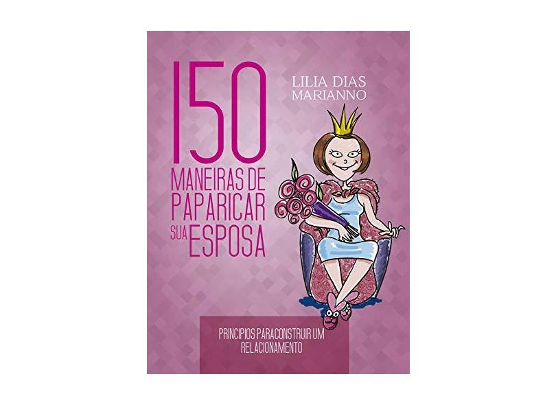 150 Maneiras De Paparicar Sua Esposa Principios Para Construir Um Relacionamento - Capa Comum - 9788576071228