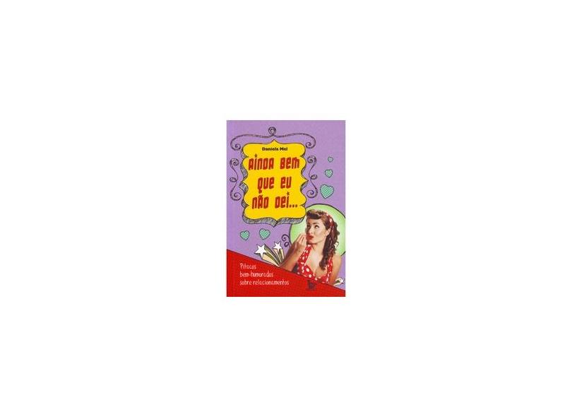 Ainda Bem Que Eu Não Dei... - Pitacos Bem-humorados Sobre Relacionamentos - Mel, Daniela - 9788582300671