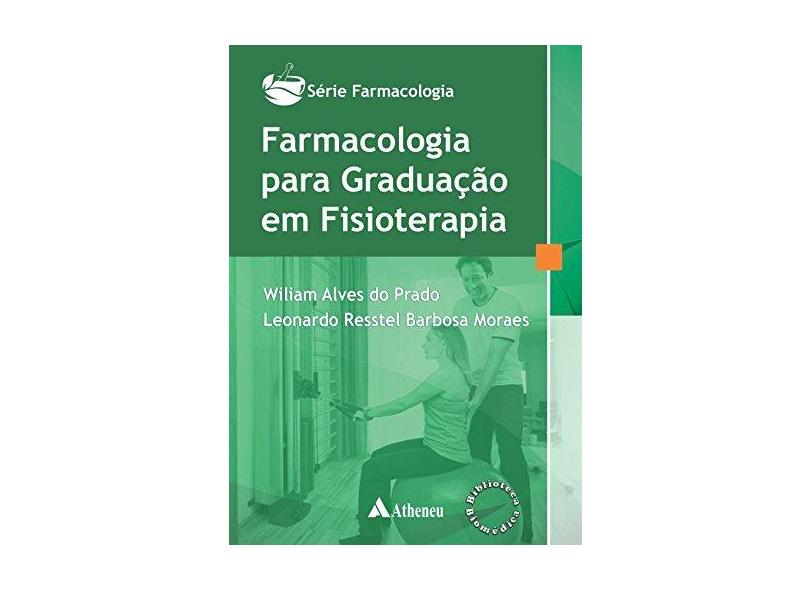 Farmacologia Para Graduação Em Fisioterapia - Série Farmacologia - Prado, Wiliam Alves Do; Moraes, Leonardo Resstel Barbosa - 9788538806462