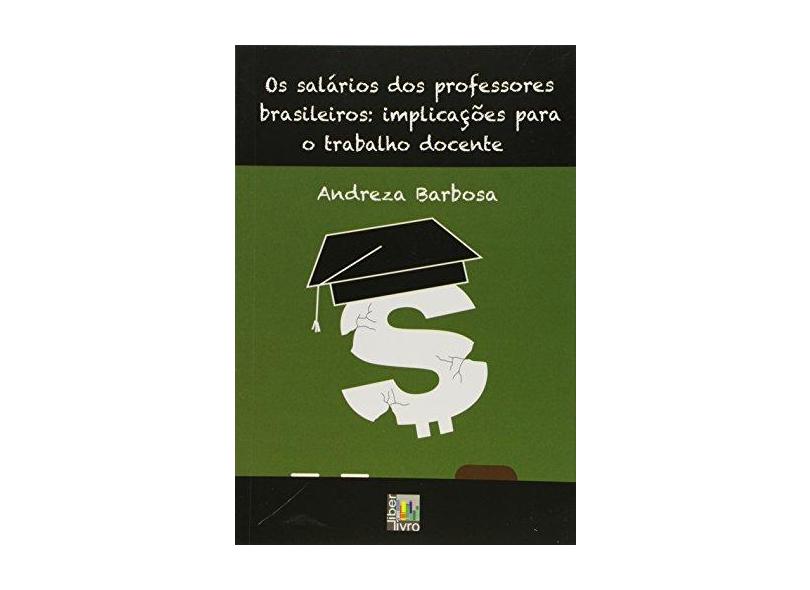 Os Salários dos Professores Brasileiros. Implicações Para o Trabalho Docente - Andreza Barbosa - 9788579630644