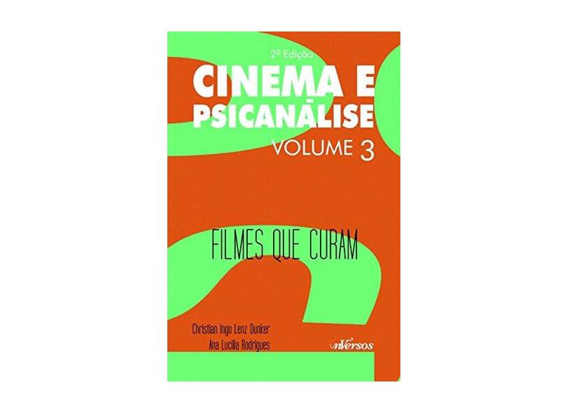 Cinema e Pasicanálise - Filmes Que Curam - Vol. 3 - 2ª Ed. 2015 - Dunker, Christian Ingo Lenz; Rodrigues, Ana Lucilia - 9788584440603