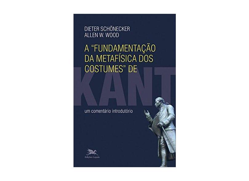 A Fundamentação da Metafísica dos Costumes de Kant. Um Comentário Introdutório - Capa Comum - 9788515041497