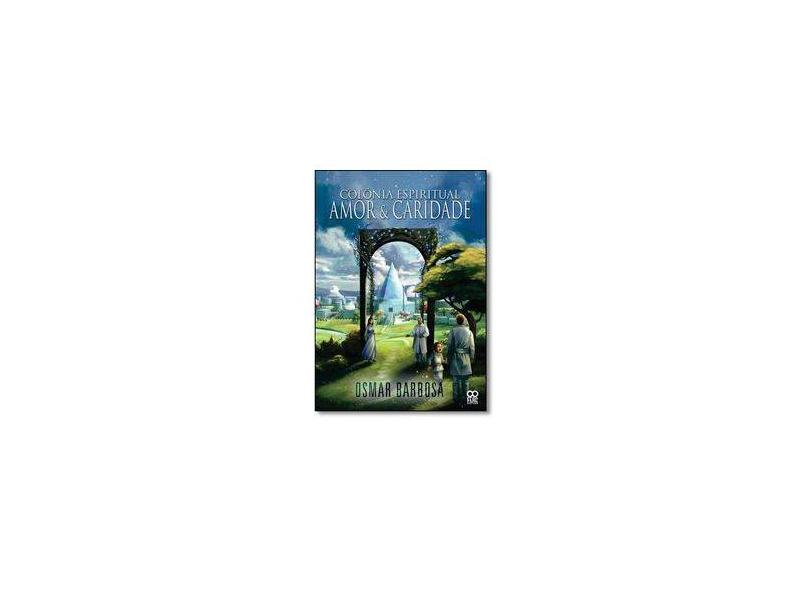 eBook Colônia Espiritual Amor e Caridade: Colônia Espiritual Amor e Caridade - Osmar Barbosa - 9788569168027