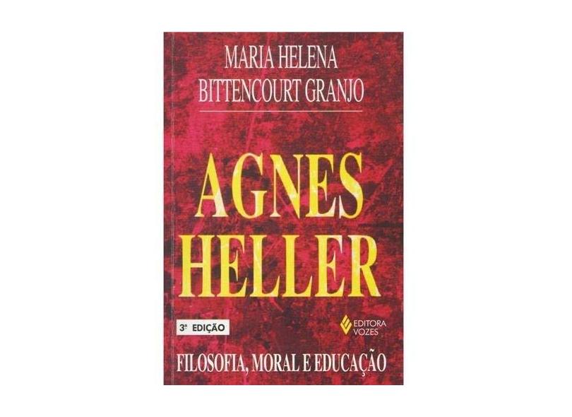 Agnes Heller: Filosofia; Moral e Educacao - Granjo, Maria H. Bittencourt - 9788532615879