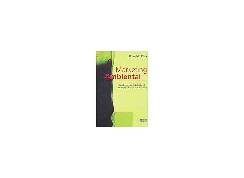 Marketing Ambiental - Ética , Responsabilidade Social e Competitividade nos Negócios - Dias, Reinaldo - 9788522446766