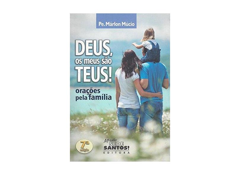 Deus, os Meus São Teus. Orações Pela Familia - Pe. Márlon Múcio - 9788564424043