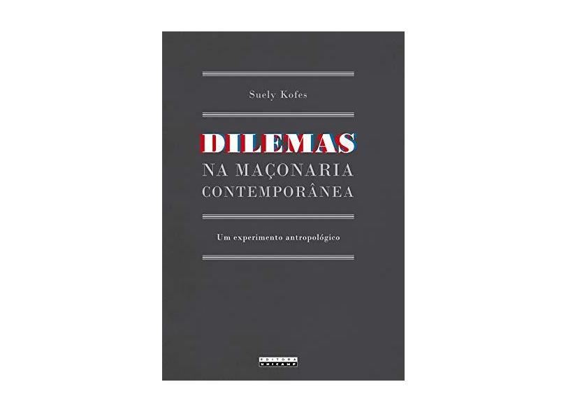 Dilemas na Maçonaria Contemporânea: Um Experimento Antropológico - Suely Kofes - 9788526810822