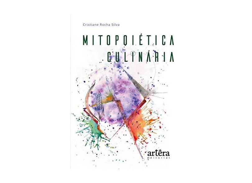 Mitopoiética Culinária. Regeneração e Transcendência - Cristiane Rocha Silva - 9788547312701