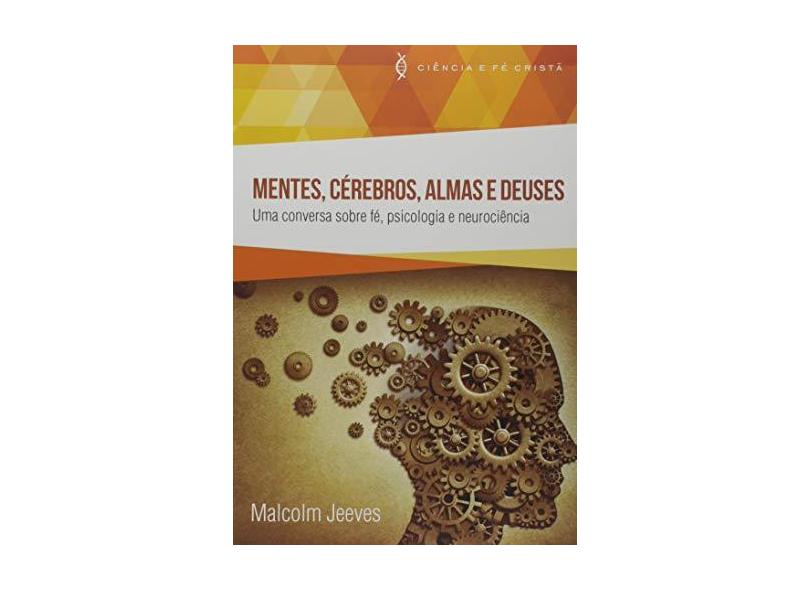 Mentes, Cérebros, Almas e Deuses: Uma Conversa Sobre Fé, Psicologia e Neurociência - Malcolm Jeeves - 9788577791552